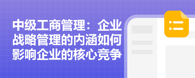 中级工商管理：企业战略管理的内涵如何影响企业的核心竞争力？