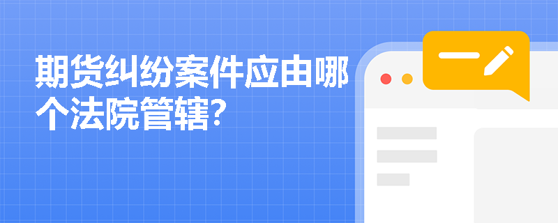 期货纠纷案件应由哪个法院管辖？