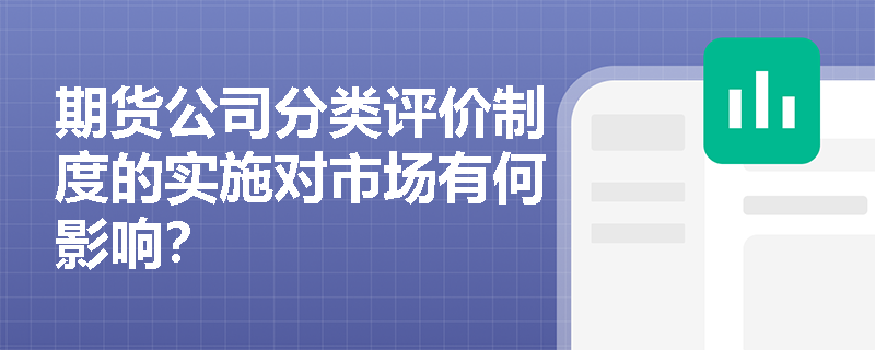 期货公司分类评价制度的实施对市场有何影响？