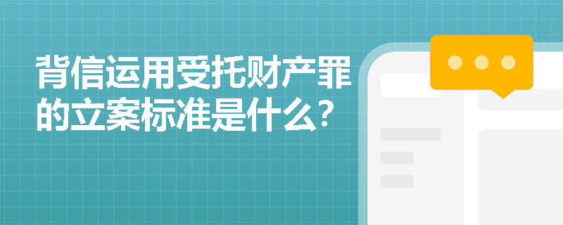背信运用受托财产罪的立案标准是什么？