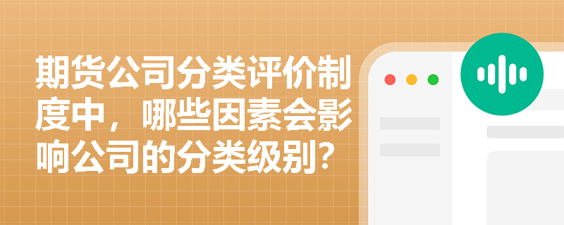 期货公司分类评价制度中，哪些因素会影响公司的分类级别？