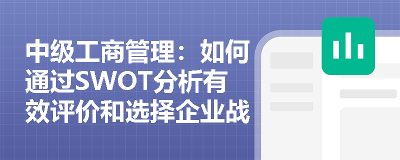 中级工商管理：如何通过SWOT分析有效评价和选择企业战略方案？
