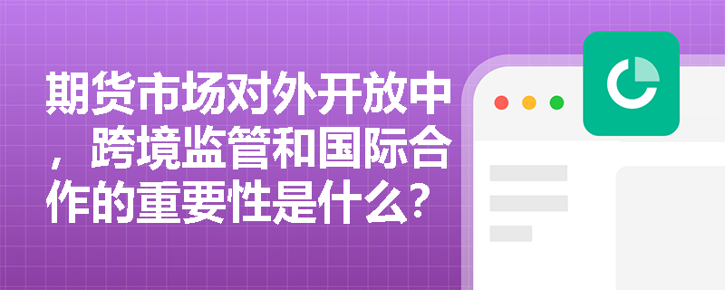期货市场对外开放中，跨境监管和国际合作的重要性是什么？