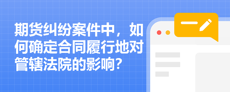 期货纠纷案件中，如何确定合同履行地对管辖法院的影响？