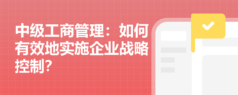 中级工商管理：如何有效地实施企业战略控制？