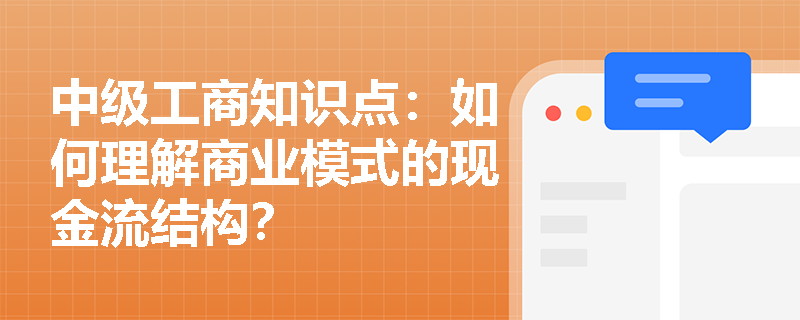 中级工商知识点：如何理解商业模式的现金流结构？