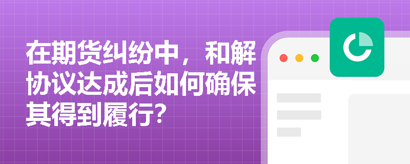 在期货纠纷中，和解协议达成后如何确保其得到履行？