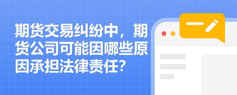 期货交易纠纷中，期货公司可能因哪些原因承担法律责任？
