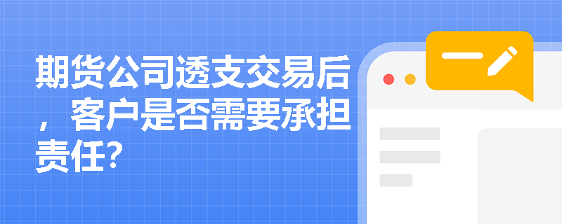 期货公司透支交易后，客户是否需要承担责任？
