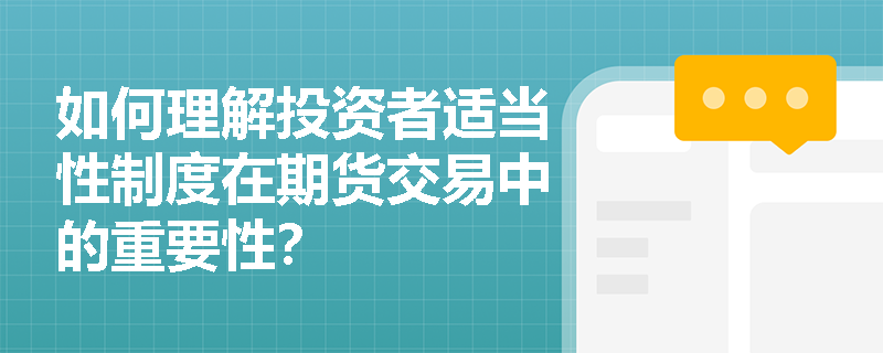 如何理解投资者适当性制度在期货交易中的重要性？