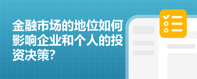 金融市场的地位如何影响企业和个人的投资决策？