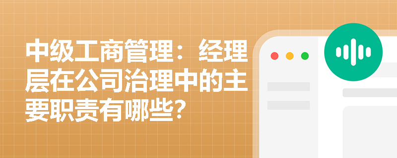 中级工商管理：经理层在公司治理中的主要职责有哪些？