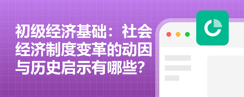 初级经济基础：社会经济制度变革的动因与历史启示有哪些？