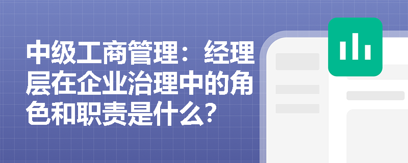 中级工商管理：经理层在企业治理中的角色和职责是什么？