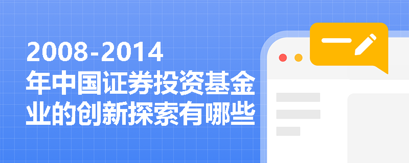 2008-2014年中国证券投资基金业的创新探索有哪些重要进展？