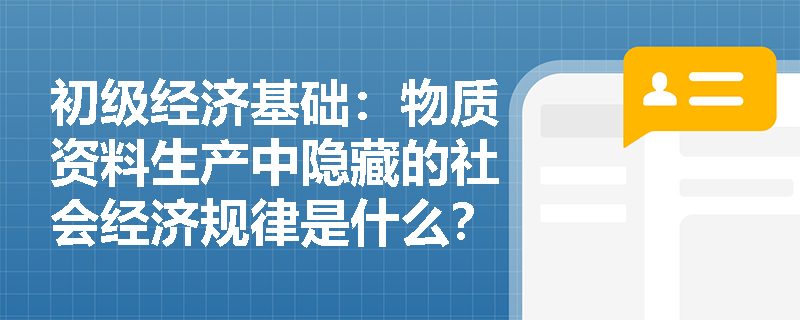 初级经济基础：物质资料生产中隐藏的社会经济规律是什么？