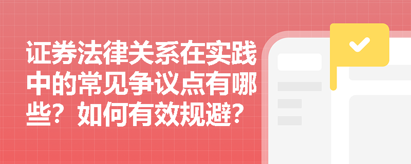 证券法律关系在实践中的常见争议点有哪些？如何有效规避？