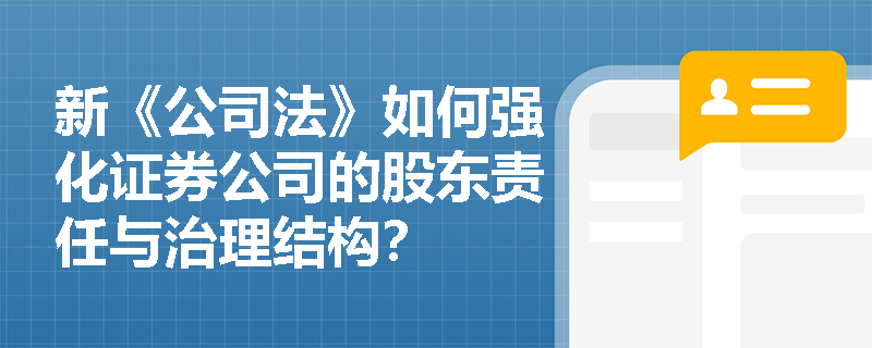 新《公司法》如何强化证券公司的股东责任与治理结构？
