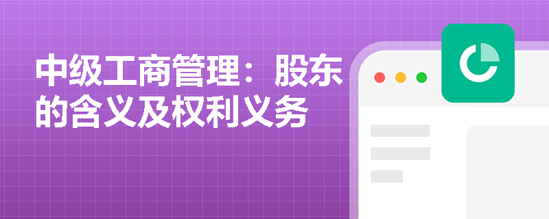 中级工商管理:股东的含义及权利义务 中级工商管理:股东的含义及权利义务