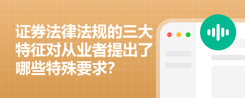证券法律法规的三大特征对从业者提出了哪些特殊要求？