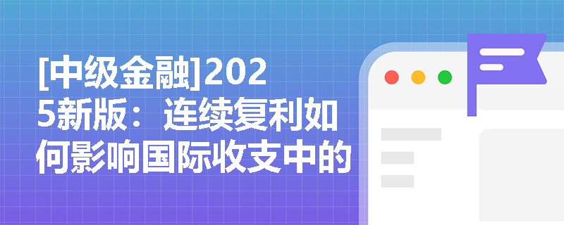 [中级金融]2025新版：连续复利如何影响国际收支中的证券投资估值？