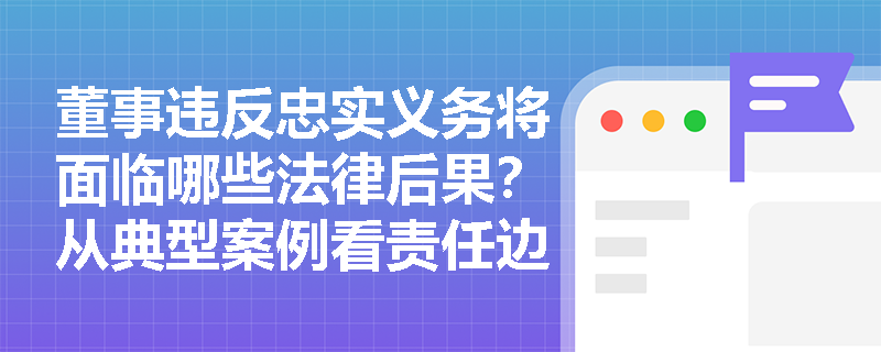 董事违反忠实义务将面临哪些法律后果？从典型案例看责任边界