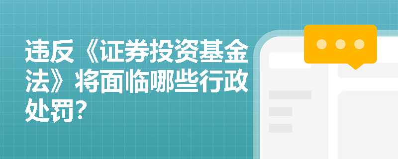 违反《证券投资基金法》将面临哪些行政处罚？