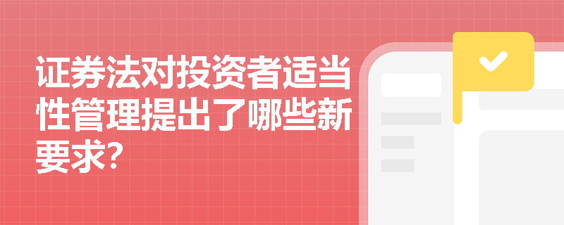 证券法对投资者适当性管理提出了哪些新要求？