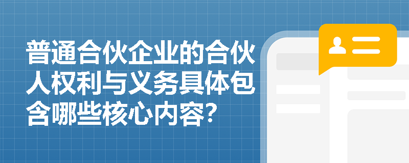普通合伙企业的合伙人权利与义务具体包含哪些核心内容？