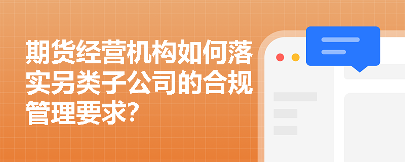 期货经营机构如何落实另类子公司的合规管理要求？