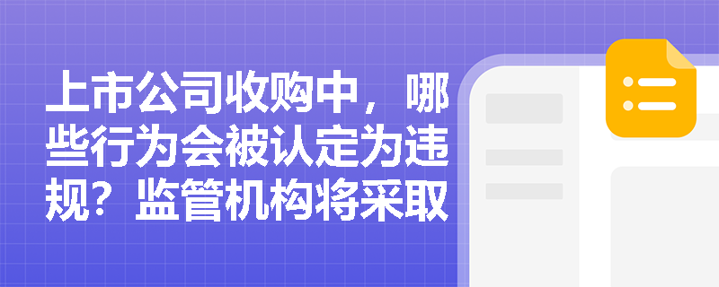 上市公司收购中，哪些行为会被认定为违规？监管机构将采取哪些处罚措施？