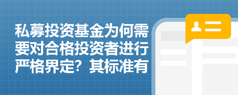 私募投资基金为何需要对合格投资者进行严格界定？其标准有哪些具体要求？