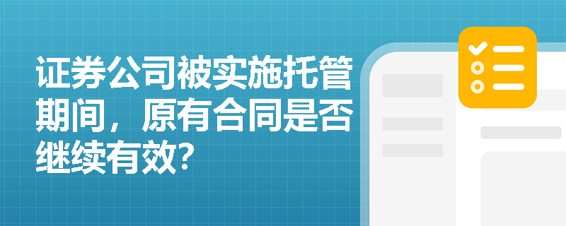 证券公司被实施托管期间,原有合同是否继续有效? 证券公司被实施托管期间,原有合同是否继续有效?