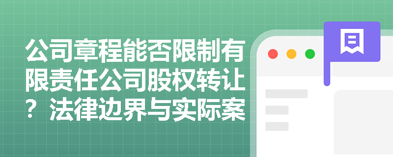 公司章程能否限制有限责任公司股权转让？法律边界与实际案例解析