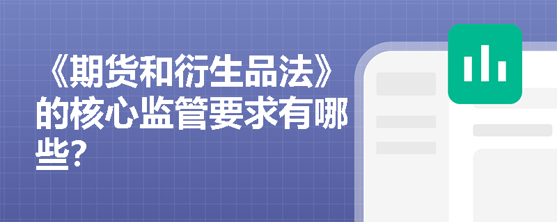 《期货和衍生品法》的核心监管要求有哪些？