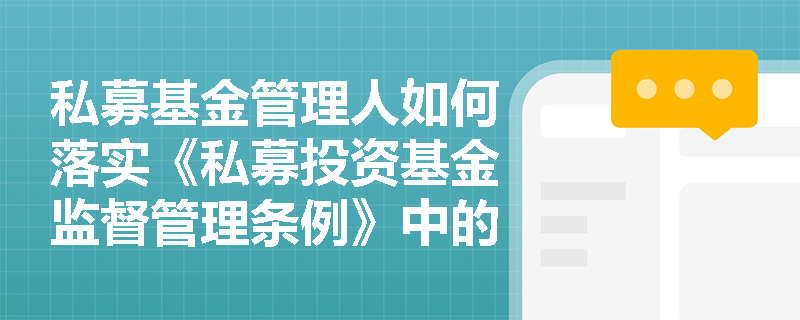 私募基金管理人如何落实《私募投资基金监督管理条例》中的内控要求? 私募基金管理人如何落实《私募投资基金监督管理条例》中的内控要求?