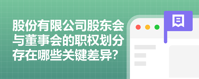 股份有限公司股东会与董事会的职权划分存在哪些关键差异？