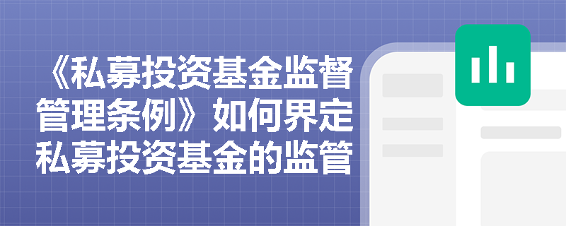 《私募投资基金监督管理条例》如何界定私募投资基金的监管范围？