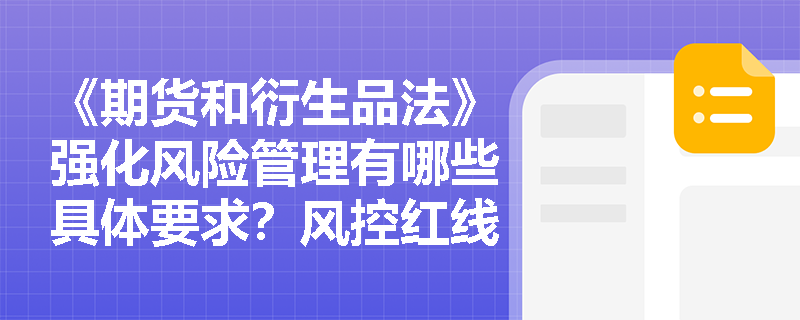 《期货和衍生品法》强化风险管理有哪些具体要求？风控红线在哪里？