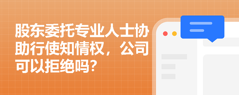 股东委托专业人士协助行使知情权，公司可以拒绝吗？