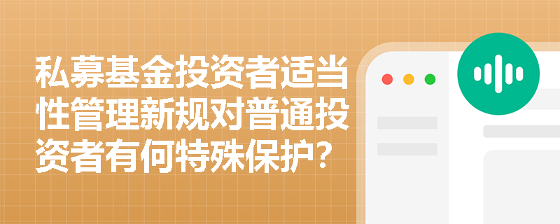 私募基金投资者适当性管理新规对普通投资者有何特殊保护？
