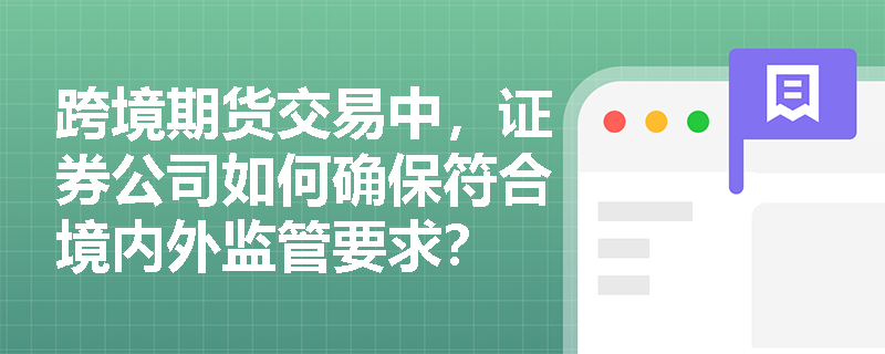 跨境期货交易中，证券公司如何确保符合境内外监管要求？