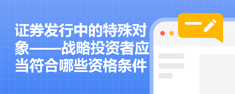 证券发行中的特殊对象——战略投资者应当符合哪些资格条件？其锁定期有何特殊规定？