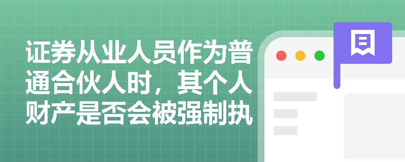 证券从业人员作为普通合伙人时，其个人财产是否会被强制执行用于偿还合伙企业债务？