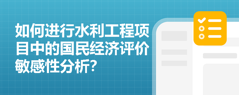 如何进行水利工程项目中的国民经济评价敏感性分析? 如何进行水利工程项目中的国民经济评价敏感性分析?