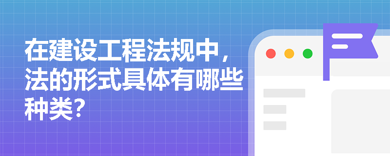在建设工程法规中，法的形式具体有哪些种类？