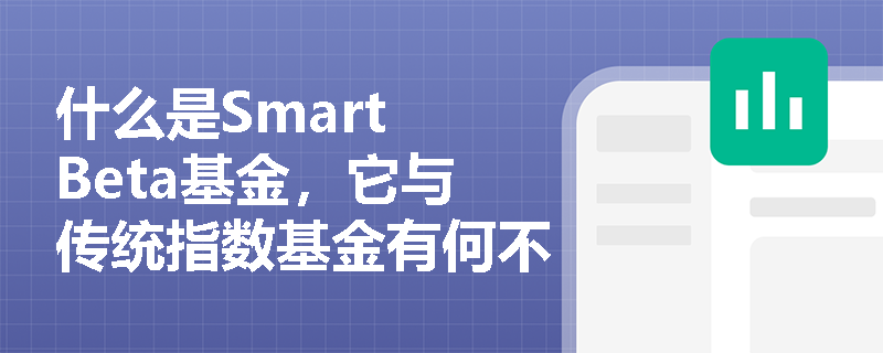 什么是Smart Beta基金，它与传统指数基金有何不同？