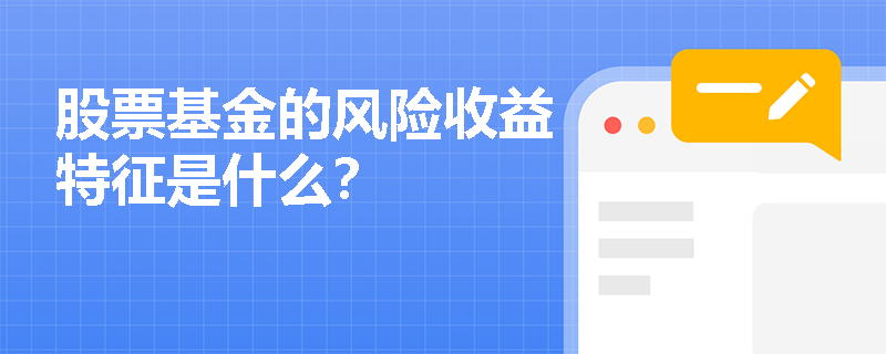 股票基金的风险收益特征是什么? 股票基金的风险收益特征是什么?