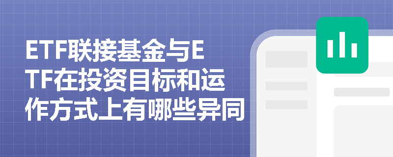 ETF联接基金与ETF在投资目标和运作方式上有哪些异同？