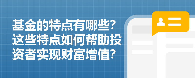 基金的特点有哪些？这些特点如何帮助投资者实现财富增值？